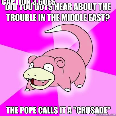 did you guys hear about the trouble in the middle east? the pope calls it a 