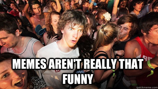  Memes aren't really that funny   Sudden Clarity Clarence