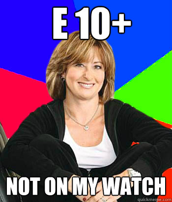 E 10+ Not on my watch  Sheltering Suburban Mom