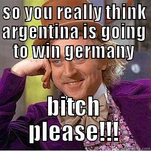 SO YOU REALLY THINK ARGENTINA IS GOING TO WIN GERMANY BITCH PLEASE!!! Creepy Wonka