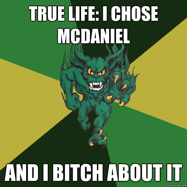 True Life: I chose mCdaniel And I bitch about it  Green Terror