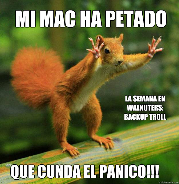 mi mac ha petado que cunda el panico!!! La semana en walnuters: backup troll
  