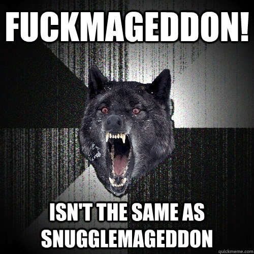 FuckMageddon! isn't the same as snugglemageddon  Insanity Wolf