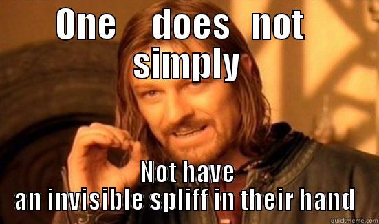 Spliffin bormir - ONE     DOES   NOT   SIMPLY NOT HAVE AN INVISIBLE SPLIFF IN THEIR HAND  Boromir