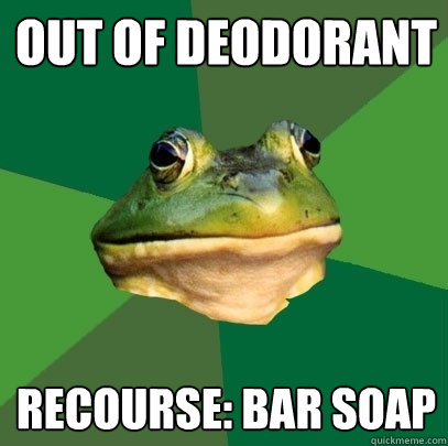 out of deodorant recourse: bar soap  Foul Bachelor Frog