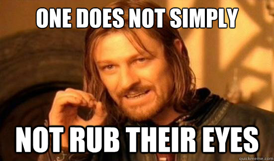 One Does Not Simply not rub their eyes  Boromir