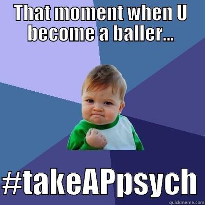 THAT MOMENT WHEN U BECOME A BALLER...  #TAKEAPPSYCH Success Kid