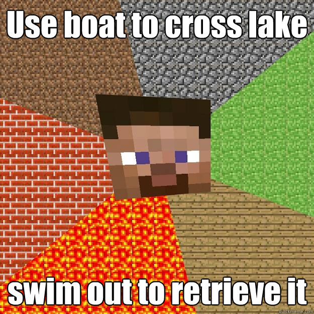 Use boat to cross lake swim out to retrieve it  Minecraft