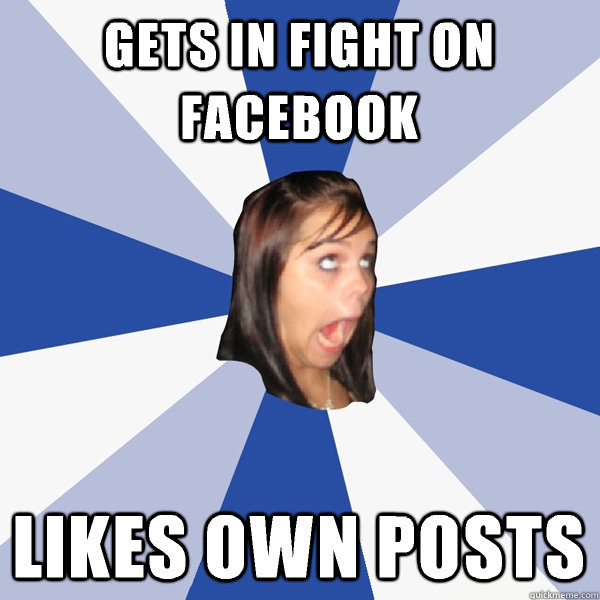 Gets in fight on Facebook likes own posts   Annoying Facebook Girl
