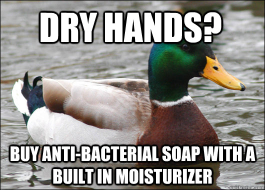 Dry hands? Buy anti-bacterial soap with a built in moisturizer - Dry hands? Buy anti-bacterial soap with a built in moisturizer  Actual Advice Mallard