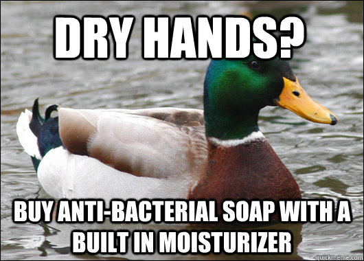 Dry hands? Buy anti-bacterial soap with a built in moisturizer  Actual Advice Mallard