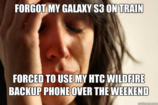 Forgot my galaxy s3 on train forced to use my htc wildfire backup phone over the weekend  First World Problems