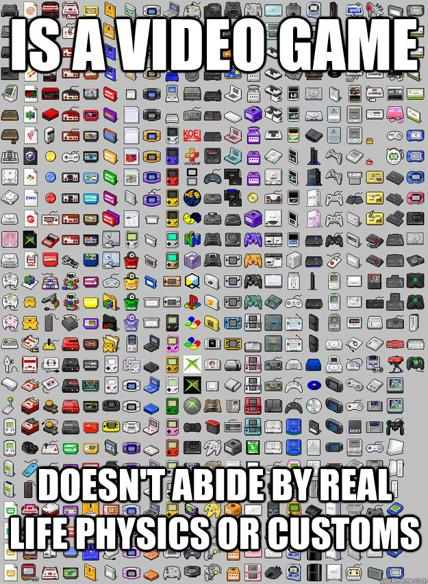 Is a video game Doesn't abide by real life physics or customs - Is a video game Doesn't abide by real life physics or customs  Misc