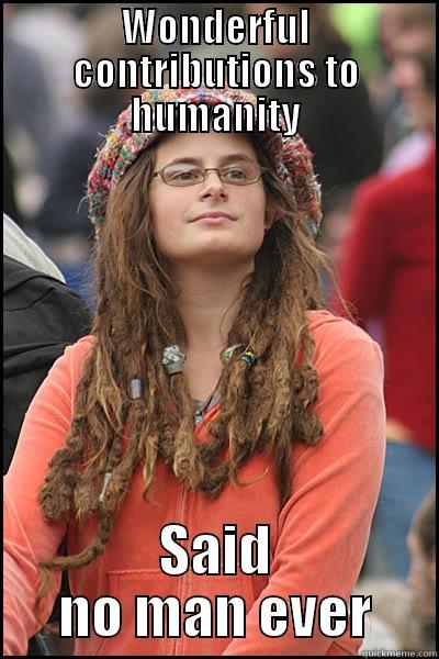 WONDERFUL CONTRIBUTIONS TO HUMANITY SAID NO MAN EVER College Liberal