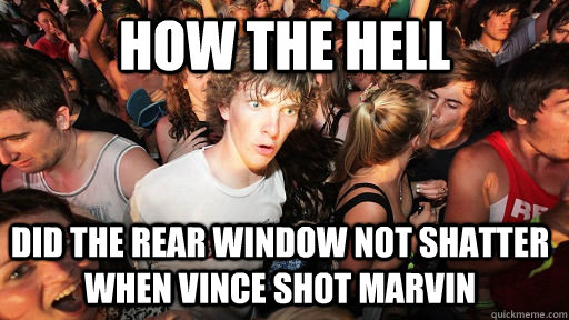 How the hell DId the rear window not shatter when vince shot marvin  - How the hell DId the rear window not shatter when vince shot marvin   Sudden Clarity Clarence