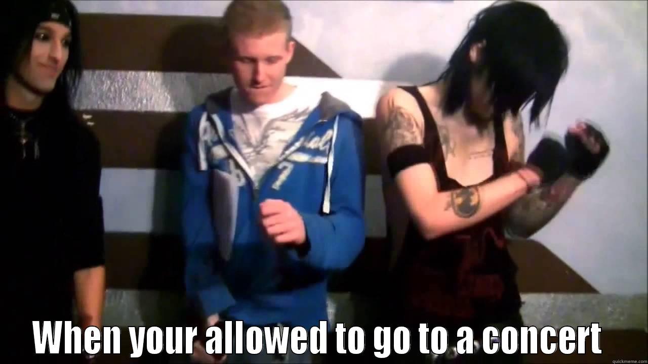   WHEN YOUR ALLOWED TO GO TO A CONCERT  Misc