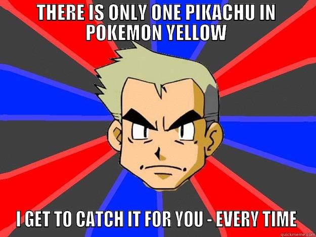 THERE IS ONLY ONE PIKACHU IN POKEMON YELLOW I GET TO CATCH IT FOR YOU - EVERY TIME Professor Oak