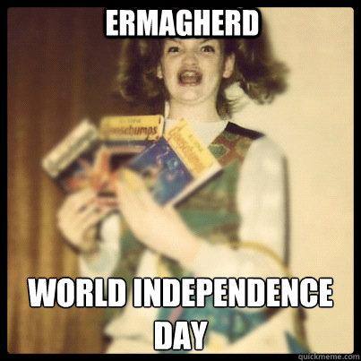 Ermagherd world independence day  