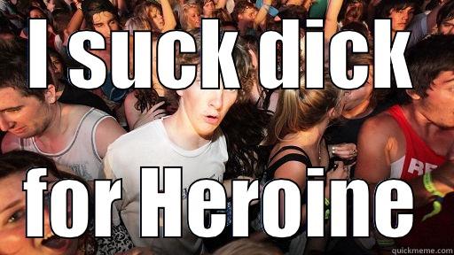 I SUCK DICK FOR HEROINE Sudden Clarity Clarence