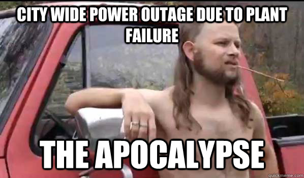 city wide Power outage due to plant failure the apocalypse  Almost Politically Correct Redneck