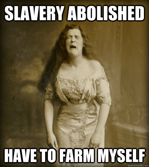 slavery abolished have to farm myself - slavery abolished have to farm myself  1890s Problems