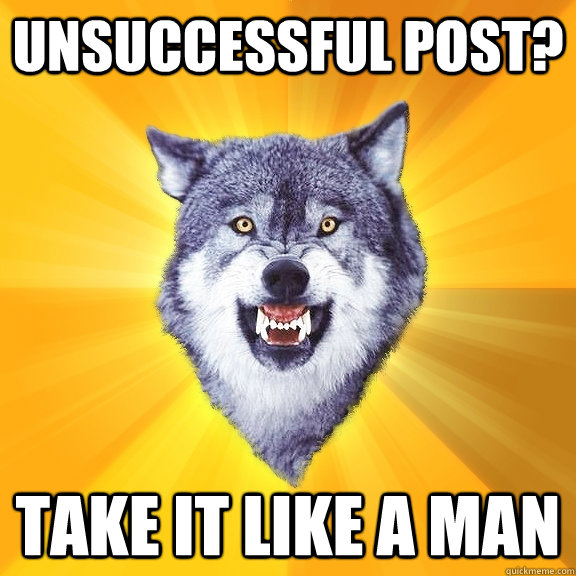 Unsuccessful post? Take it like a man  Courage Wolf