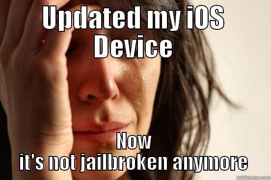 UPDATED MY IOS DEVICE NOW IT'S NOT JAILBROKEN ANYMORE First World Problems