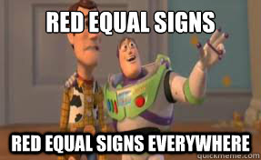 Red equal signs Red equal signs everywhere  x-x everywhere