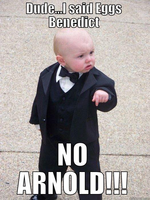 DUDE...I SAID EGGS BENEDICT NO ARNOLD!!! Baby Godfather