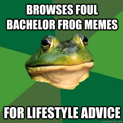 BROWSES FOUL bachelor frog memes for lifestyle advice  Foul Bachelor Frog