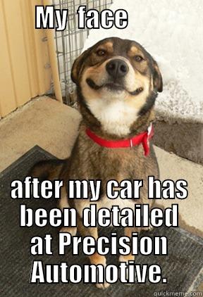        MY  FACE                                    AFTER MY CAR HAS BEEN DETAILED AT PRECISION AUTOMOTIVE. Good Dog Greg