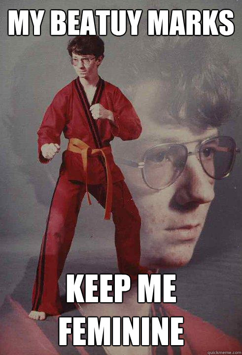 my beatuy marks keep me feminine  Karate Kyle