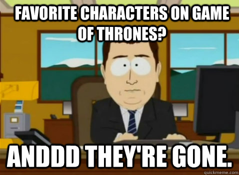 Favorite Characters on Game of Thrones? anddd they're gone. - Favorite Characters on Game of Thrones? anddd they're gone.  South Park Banker