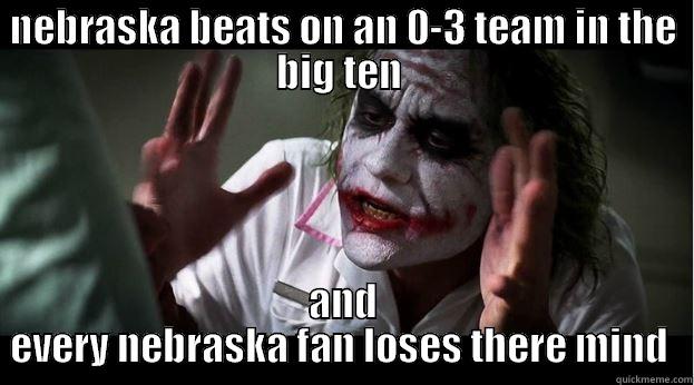 NEBRASKA BEATS ON AN 0-3 TEAM IN THE BIG TEN  AND EVERY NEBRASKA FAN LOSES THERE MIND  Joker Mind Loss