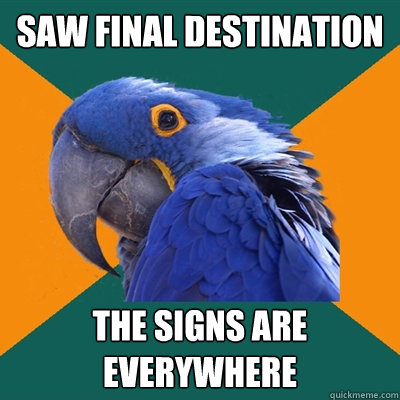 saw final destination the signs are everywhere  Paranoid Parrot