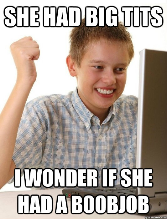 SHE HAD BIG TITS I WONDER IF SHE HAD A BOOBJOB  First Day on the Internet Kid