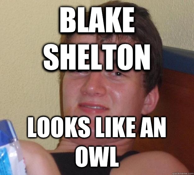 Blake shelton Looks like an owl  10 Guy