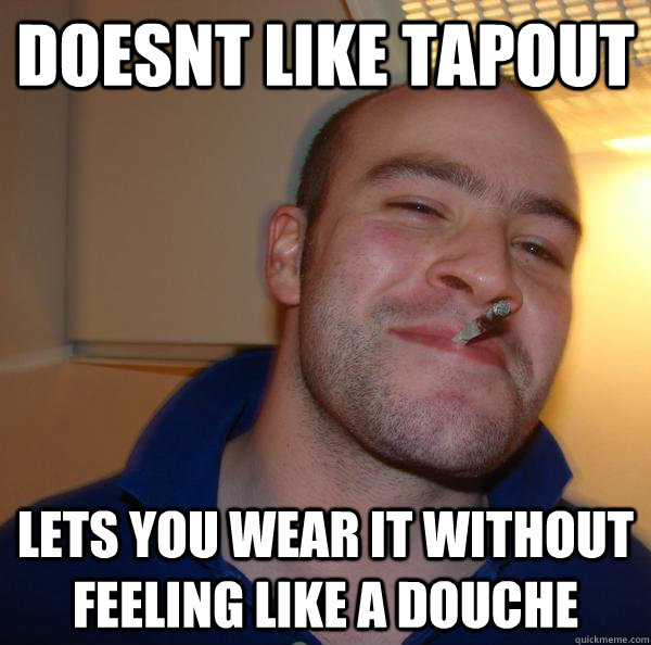 doesnt like Tapout  lets you wear it without feeling like a douche - doesnt like Tapout  lets you wear it without feeling like a douche  Misc