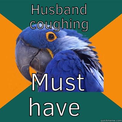 HUSBAND COUGHING MUST HAVE EBLOA Paranoid Parrot