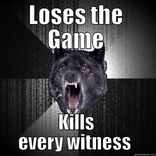 LOSES THE GAME KILLS EVERY WITNESS  Insanity Wolf