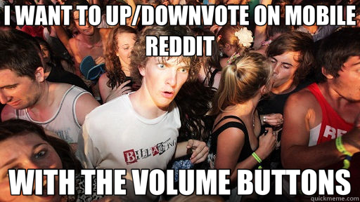 I WANT TO UP/DOWNVOTE ON MOBILE REDDIT WITH THE VOLUME BUTTONS  Sudden Clarity Clarence