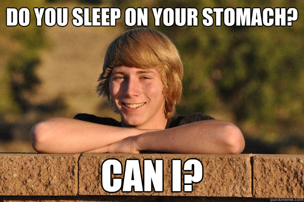 do you sleep on your stomach? can i?  