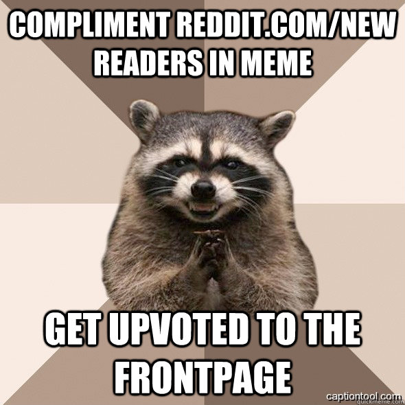 COMPLIMENT REDDIT.COM/NEW READERS IN MEME GET UPVOTED TO THE FRONTPAGE - COMPLIMENT REDDIT.COM/NEW READERS IN MEME GET UPVOTED TO THE FRONTPAGE  DLI real Scheming raccoons