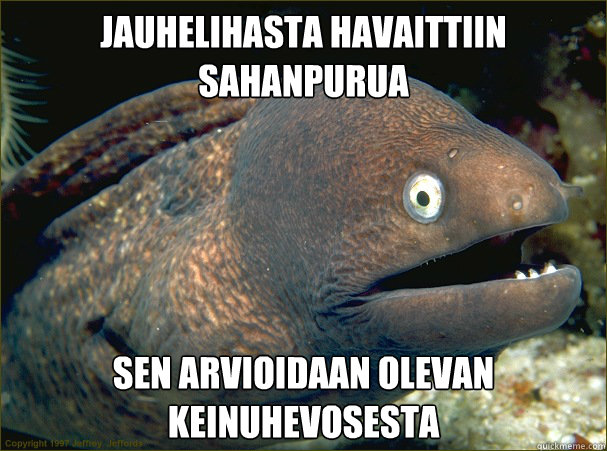Jauhelihasta havaittiin sahanpurua sen arvioidaan olevan keinuhevosesta  Bad Joke Eel