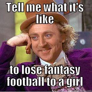 TELL ME WHAT IT'S LIKE TO LOSE FANTASY FOOTBALL TO A GIRL Condescending Wonka