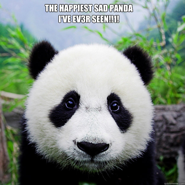 THE HAPPIEST SAD PANDA I'VE EV3R SEEN!!1!
  sad party panda