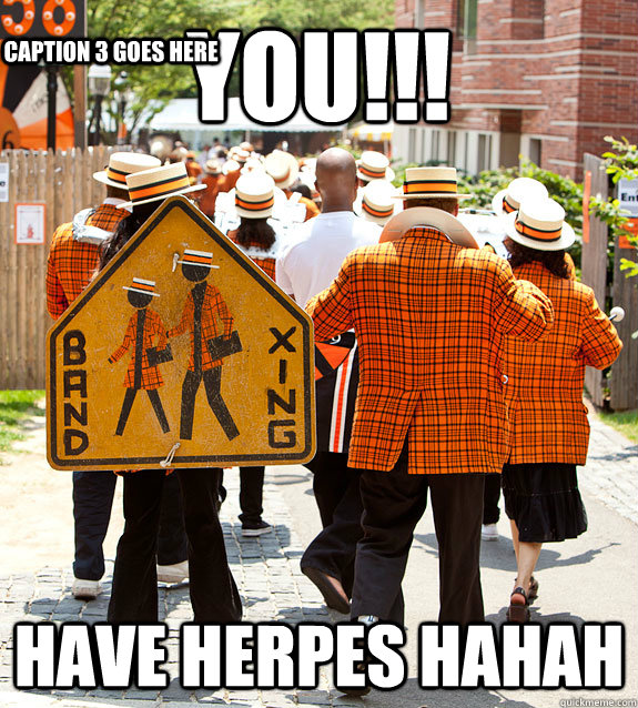 you!!! have herpes HAHAH Caption 3 goes here  Princeton Problems