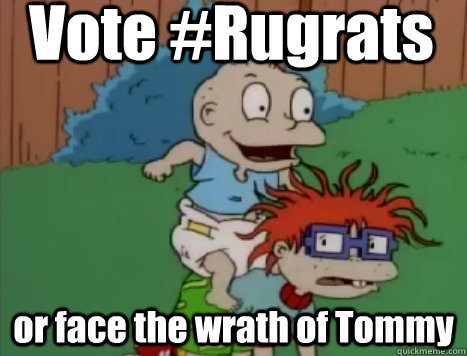 Vote #Rugrats or face the wrath of Tommy - Vote #Rugrats or face the wrath of Tommy  Tough Tommy
