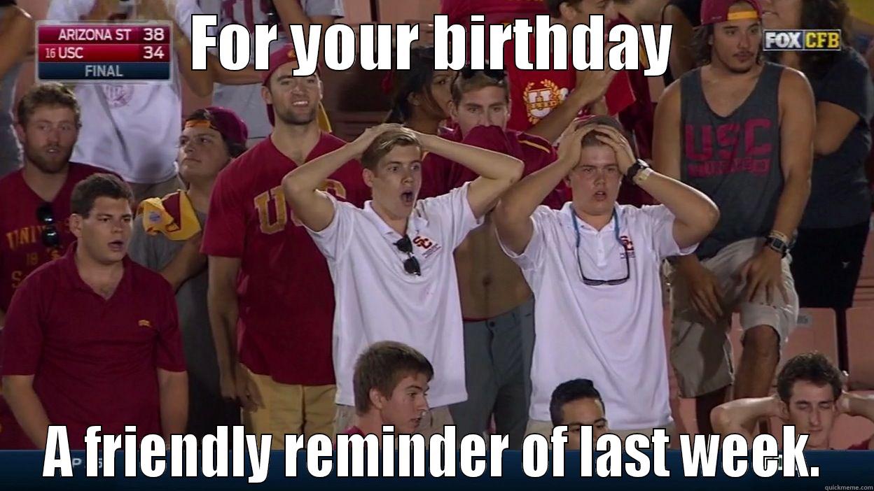 USC Shocked Fans - FOR YOUR BIRTHDAY A FRIENDLY REMINDER OF LAST WEEK. Misc
