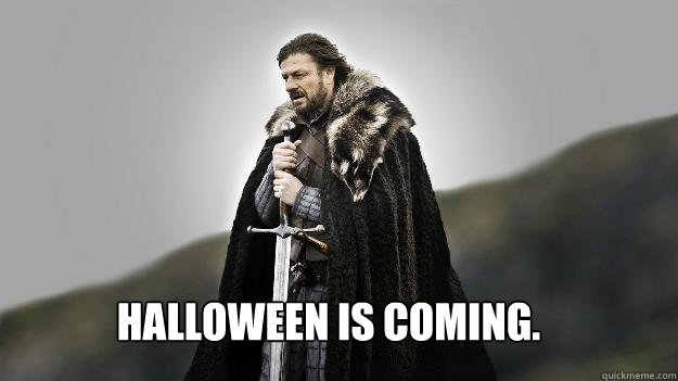 Halloween is coming.  Ned stark winter is coming
